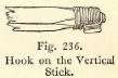 Fig. 235. Tying on the Cleats. Fig. 236. Hook on the Vertical Stick.