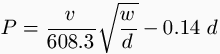 P = \frac{v}{608.3} \sqrt{\frac{w}{d}}   0.14 \ d