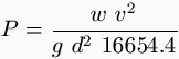 P = \frac{w \ v^2}{g \ d^2 \ 16654.4}