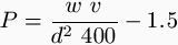 P = \frac{w \ v}{d^2 \ 400}   1.5