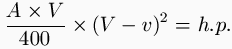 \frac{A \times V}{400} \times (V   v)^2 = h. p.