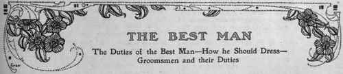 It is a sincere compliment to be chosen by a friend as his best man and moral supporter at his wedding. It implies that the person chosen is regarded as a true and intimate friend. The duties are not arduous, as will be seen when they are enumerated later on.