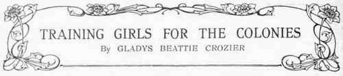 The Increasing Attractions of Emigration   The Establishment of the School of Farming at Arlesey, near Hitchin   The Life and Routine at the School   The Type of Girl required in the Colonies and her Prospects