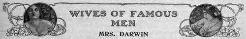 The Granddaughter of Josiah Wedgwood   Darwin's Ill health   The Devotion of His Wife   The Simple Life of the Darwins   Forbearance Necessary for the Wife of a Scientist   A Scientist as Father   Experimenting on His Children