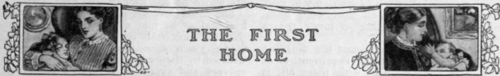 The Atmosphere of a True Home   Many Houses, but Few Homes   Delights of Furnishing the First Home   A Room of Tender Memories   The Blind Eyes and Deaf Ears
